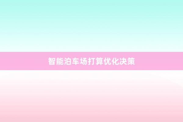 智能泊车场打算优化决策